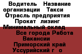 Водитель › Название организации ­ Такси-068 › Отрасль предприятия ­ Прокат, лизинг › Минимальный оклад ­ 60 000 - Все города Работа » Вакансии   . Приморский край,Уссурийский г. о. 